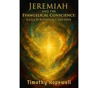 Jeremiah and the Evangelical Conscience: A Call to Repentance and Hope (The Old Testament For Today’s Evangelical Christian)