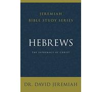 Hebrews: The Supremacy of Christ (Jeremiah Bible Study Series)