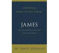 James: The Relationship Between Faith and Works (Jeremiah Bible Study Series)