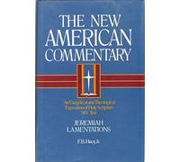 Jeremiah, Lamentations: Vol 16 (The New American commentary): An Exegetical and Theological Exposition of Holy Scripture