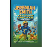 JEREMIAH SMITH: How A Boy Became A Game Changer: Inspiring Football Biography For Kids