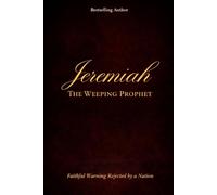 JEREMIAH - THE WEEPING PROPHET: Faithful Warning Rejected by a Nation