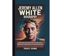 JEREMY ALLEN WHITE BIOGRAPHY: Built from the Inside Out: The Rise of a Reluctant Powerhouse in American Drama