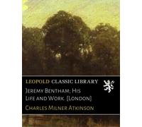 Jeremy Bentham; His Life and Work. [London]
