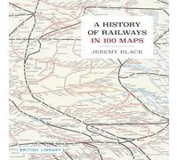 Jeremy Black A History of Railways in 100 Maps Hardback Book Jeremy Black Multicolor