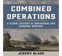 Jeremy Black Combined Operations : A Global History of Amphibious & Airborne Jeremy Black Multicolor
