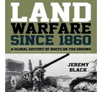 Jeremy Black Land Warfare since 1860 : A Global History of Boots on the Ground in White Jeremy Black White