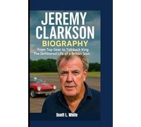 JEREMY CLARKSON BIOGRAPHY: From Top Gear to Talkback King - The Unfiltered Life of a British Icon