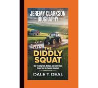 JEREMY CLARKSON BIOGRAPHY THE DIDDLY SQUAT: How Farming Fails, Mishaps, and Life’s Chaos Turned Into the Funniest Adventure. UNOFFICIAL