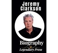 Jeremy Clarkson Book: The Life and Times of Jeremy Clarkson, A Legendary Biography (The Untold Tales: A Series of Biographies)
