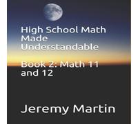 Jeremy Martin High School Math Made Understandable Book 2: Math 11 & 12 Paperback Jeremy Martin Multicolor