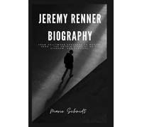 Jeremy Renner Biography: From Hollywood Underdog to Marvel Hero - The Untold Story of Grit, Stardom, and Survival