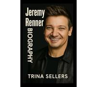 JEREMY RENNER BIOGRAPHY: From Marvel’s Hawkeye to Real-Life Hero: A Breath-Taking Memoir of Jeremy Renner’s Life, Career, and Courage After Tragedy