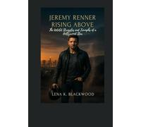 Jeremy Renner Rising Above: The Untold Struggles and Triumphs of a Hollywood Star