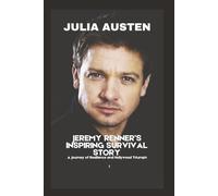 Jeremy Renner’s Inspiring Survival Story (Unofficial): A Journey of Resilience and Hollywood Triumph (The Legacy Collection)