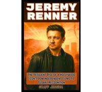 JEREMY RENNER: The Resilient Rise of a Hollywood Icon: From Independent Films to Global Recognition