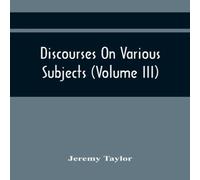 Jeremy Taylor Discourses On Various Subjects (Volume Iii) Paperback Book Jeremy Taylor Multicolor