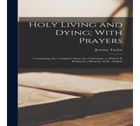 Jeremy Taylor Holy Living & Dying; With Prayers: Containing the Complete Duty Jeremy Taylor Multicolor