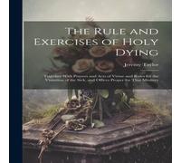 Jeremy Taylor The Rule & Exercises of Holy Dying: Together With Prayers and Jeremy Taylor Multicolor