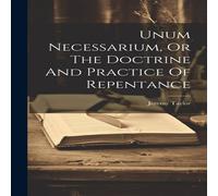 Jeremy Taylor Unum Necessarium, Or The Doctrine & Practice Of Repentance in White Jeremy Taylor White