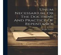 Jeremy Taylor Unum Necessarium, Or The Doctrine & Practice Of Repentance Jeremy Taylor Multicolor