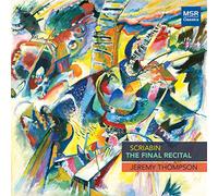 Jeremy Thompson (piano) - Scriabin: The Final Recital - Piano Sonata No.3, Op.23; Piano Sonata No.4, Op.30; Preludes Op.35, Op.37, Op.39 and Op.74; Danse languide, Etrangeté, Etude, Flammes sombres, Guirlandes, Mazurka, Nuances and Valse