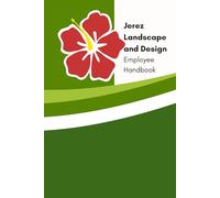 Jerez Landscape and Design, Employee Handbook: Policies, Benefits and Expectations for Our Team