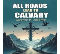 Jerome K. Jerome All Roads Lead To Calvary Paperback Book Jerome K. Jerome Multicolor