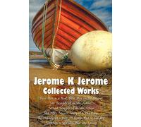 Jerome K Jerome, Collected Works (complete and Unabridged), Including: Three Men in a Boat (To Say Nothing of the Dog) (illustrated), Three Men on the ... an Idle Fellow, Told After Supper, Diary of