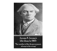 Jerome K. Jerome - Idle Ideas In 1905: "The weather is like the government, always in the wrong."