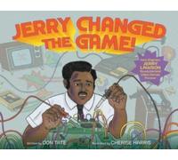 Jerry Changed the Game! : How Engineer Jerry Lawson Revolutionized Video Games Forever
