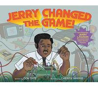 Jerry Changed the Game!: How Engineer Jerry Lawson Revolutionized Video Games Forever