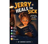 Jerry Heals the Sick: Equipping Kids to Heal the Sick and Work Miracles