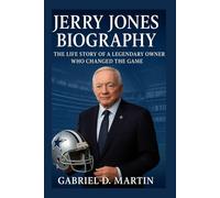 JERRY JONES BIOGRAPHY: THE LIFE STORY OF A LEGENDARY OWNER WHO CHANGED THE GAME