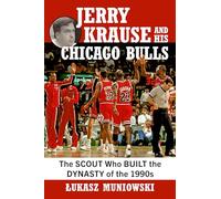 Jerry Krause and His Chicago Bulls: The Scout Who Built the Dynasty of the 1990s