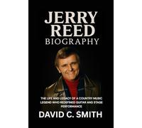 Jerry Reed Biography: The Life and Legacy of a Country Music Legend Who Redefined Guitar and Stage Performance