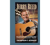 Jerry Reed: How a country guitar genius turned rhythm, humor, and Hollywood into a legendary career - A Biography