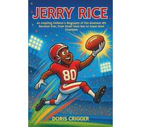 Jerry Rice: An Inspiring Children's Biography of The Greatest NFL Receiver Ever, From Small Town Boy to Super Bowl Champion. (Inspiring Athletes Story for Young Readers)