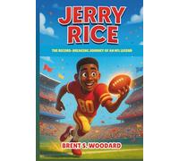Jerry Rice Biography: The Record-Breaking Journey of an NFL Legend - An Inspiring Football Story for Boys, Girls, and Young Sports Fans (Inspiring Sports Heroes Collection)