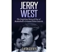 Jerry West: The Inspiring Story of One of Basketball’s Greatest Point Guards (Basketball Biography Books)