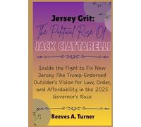 Jersey Grit: The Political Rise of Jack Ciattarelli: Inside the Fight to Fix New Jersey : The Trump-Endorsed Outsider's Vision for Law, Order, and ... The Lives and Legacies of Political Icons)