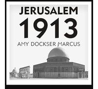 Jerusalem 1913: The Origins of the Arab-Israeli Conflict