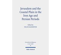 Jerusalem and the Coastal Plain in the Iron Age and Persian Periods: New Studies on Jerusalem's Relations with the Southern Coastal Plain of ... 46 (Orientalische Religionen in der Antike)
