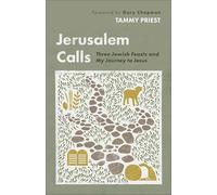 Jerusalem Calls: Three Jewish Feasts and My Journey to Jesus