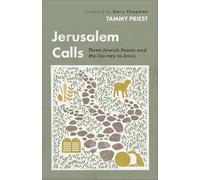Jerusalem Calls: Three Jewish Feasts and My Journey to Jesus