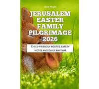 Jerusalem Easter Family Pilgrimage 2026: Child-friendly routes, safety notes and daily rhythm (2026 Travel, Tour and Vacation Guide Books)