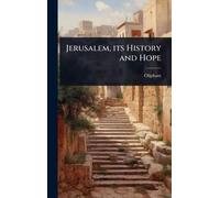 Jerusalem, its History and Hope