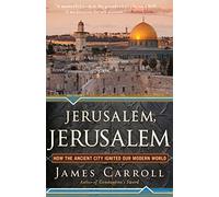Jerusalem, Jerusalem: How the Ancient City Ignited Our Modern World