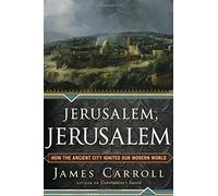 Jerusalem, Jerusalem: How the Ancient City Ignited Our Modern World