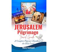 JERUSALEM PILGRIMAGE TRAVEL GUIDE: A Complete Pilgrim's Handbook to the Holy Land